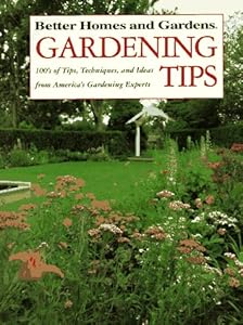 Better Homes and Gardens Garden Tips: 100'S of Tips, Techniques, and Ideas from America's Gardening Experts by Debra D. Felton