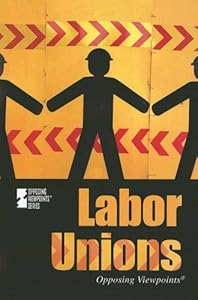 Labor Unions (Opposing Viewpoints)