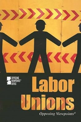 Labor Unions (Opposing Viewpoints)