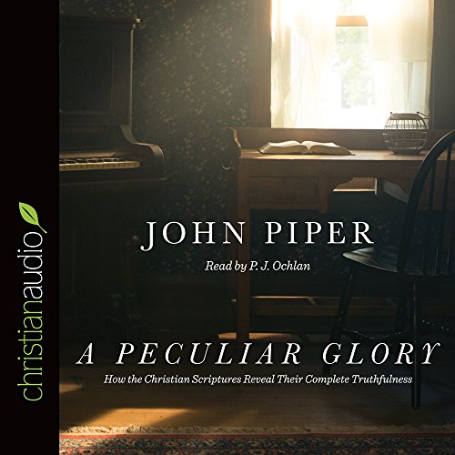 A Peculiar Glory: How the Christian Scriptures Reveal Their Complete Truthfulness by John Piper