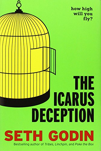 The Icarus Deception: How High Will You Fly? by Seth Godin