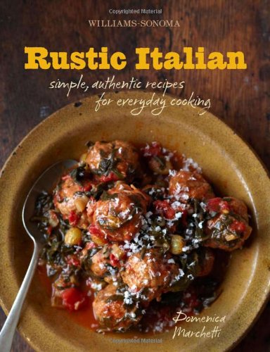 Rustic Italian (Williams-Sonoma): Simple, Authentic Recipes for Everyday Cooking by Domenica Marchetti