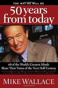 The Way We Will Be 50 Years from Today: 60 Of The World's Greatest Minds Share Their Visions of the Next Half-Century