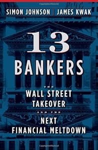 13 Bankers: The Wall Street Takeover and the Next Financial Meltdown