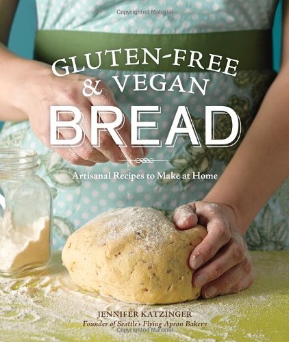 Gluten-Free and Vegan Bread: Artisanal Recipes to Make at Home by Jennifer Katzinger