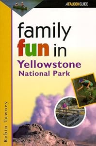 Family Fun in Yellowstone National Park (Falcon Guide) by Robin Tawney
