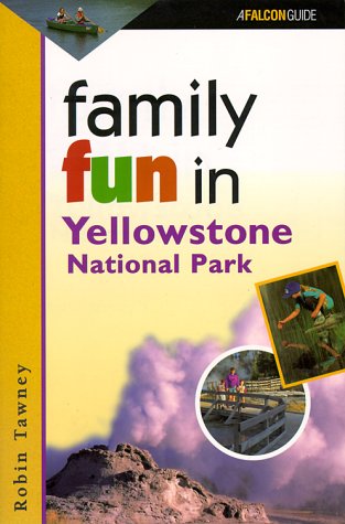 Family Fun in Yellowstone National Park (Falcon Guide) by Robin Tawney