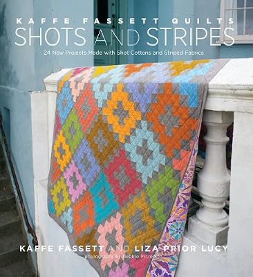 Kaffe Fassett Quilts: Shots &amp; Stripes: 24 New Projects Made with Shot Cottons and Striped Fabrics