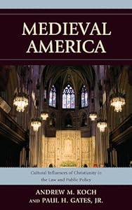 Medieval America: Cultural Influences of Christianity in the Law and Public Policy by Andrew M. Koch