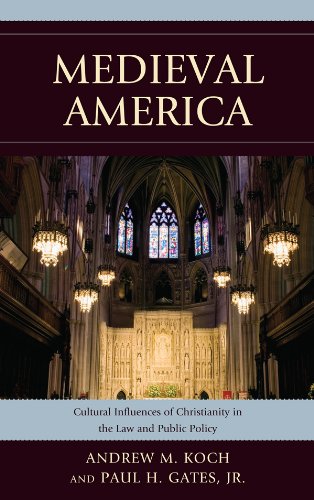 Medieval America: Cultural Influences of Christianity in the Law and Public Policy by Andrew M. Koch