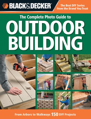 Black &amp; Decker The Complete Photo Guide to Outdoor Building: From Arbors to Walkways: 150 DIY Projects by Editors of CPi