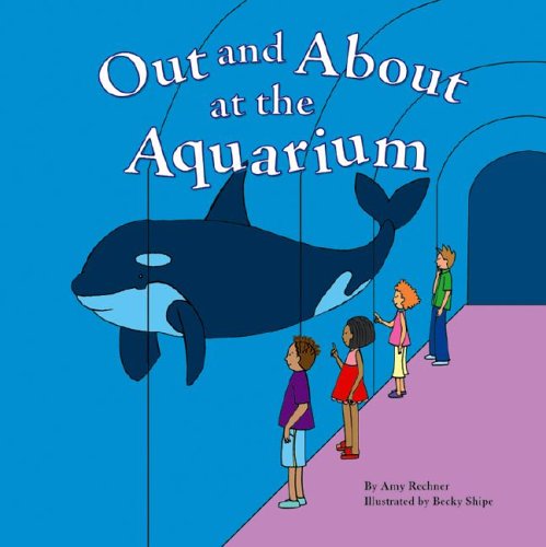 Out and About at the Aquarium (Field Trips) by Amy Rechner