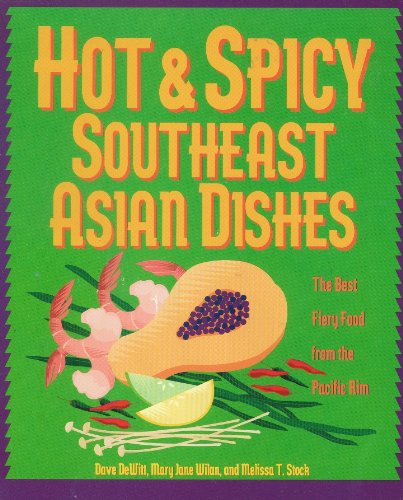 Hot & Spicy Southeast Asian Dishes: The Best Fiery Food from the Pacific Rim by Dave Dewitt