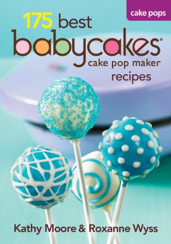 175 Best Babycakes Cake Pop Maker Recipes by Roxanne Wyss