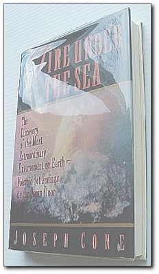 Fire Under the Sea: The Discovery of the Most Extraordinary Environment on Earth-Volcanic Hot Springs on the Ocean Floor