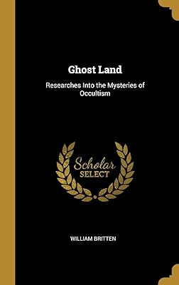 Ghost Land: Researches Into the Mysteries of Occultism