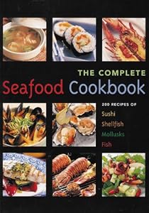 The Seafood Cookbook: 200 Recipes For Sushi, Shellfish, Mollusks, Fish by Richard Carroll