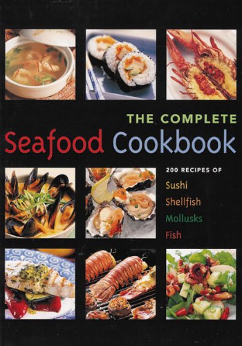The Seafood Cookbook: 200 Recipes For Sushi, Shellfish, Mollusks, Fish by Richard Carroll