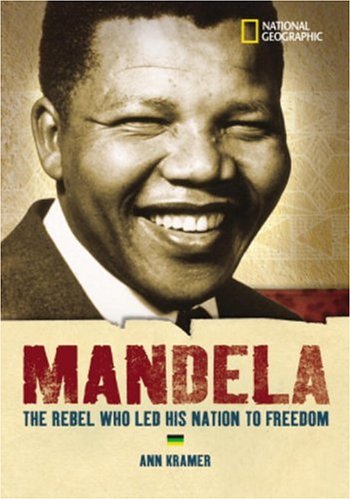 World History Biographies: Mandela: The Rebel Who Led His Nation To Freedom (National Geographic World History Biographies) by Ann Kramer