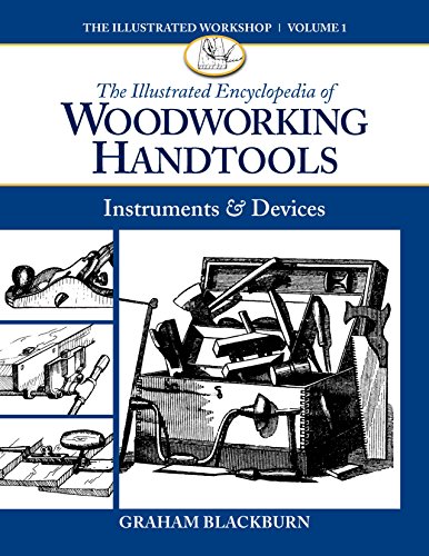 The Illustrated Encyclopedia of Woodworking Handtools, Instruments &amp; Devices by Graham Blackburn