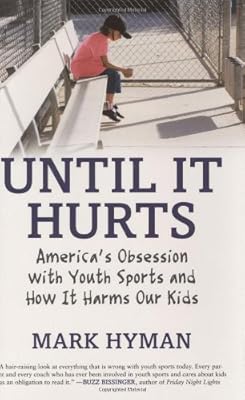 Until It Hurts: America's Obsession with Youth Sports and How It Harms Our Kids