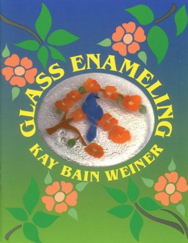 Glass Enameling by Kay Bain Weiner