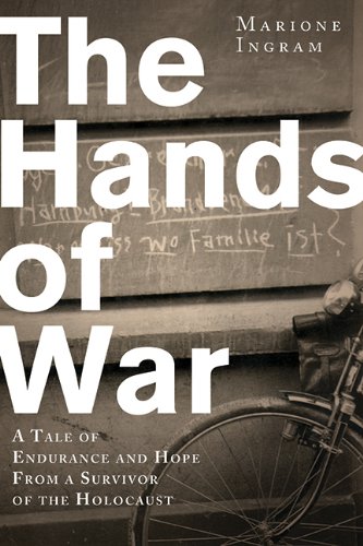 The Hands of War: A Tale of Endurance and Hope, from a Survivor of the Holocaust by Marione Ingram