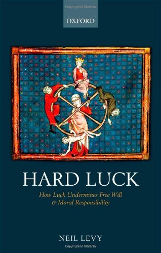 Hard Luck: How Luck Undermines Free Will and Moral Responsibility by Neil Levy