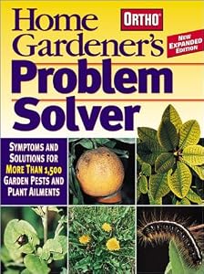 Home Gardener's Problem Solver: Symptoms and Solutions for More Than 1,500 Garden Pests and Plant Ailments (Ortho Home Gardener's Problem Solver)