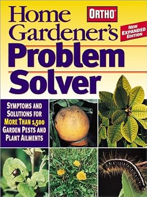 Home Gardener's Problem Solver: Symptoms and Solutions for More Than 1,500 Garden Pests and Plant Ailments (Ortho Home Gardener's Problem Solver)