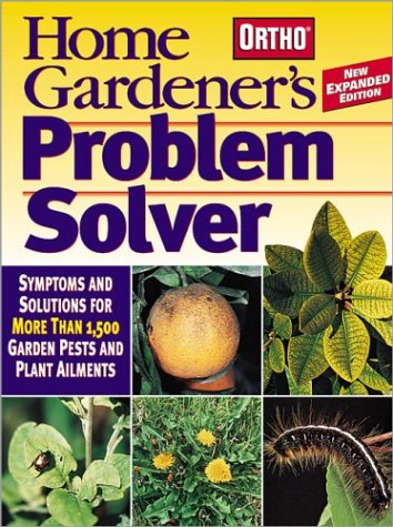 Home Gardener's Problem Solver: Symptoms and Solutions for More Than 1,500 Garden Pests and Plant Ailments (Ortho Home Gardener's Problem Solver) by Ortho