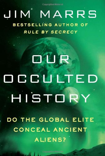Our Occulted History: Do the Global Elite Conceal Ancient Aliens? by Jim Marrs