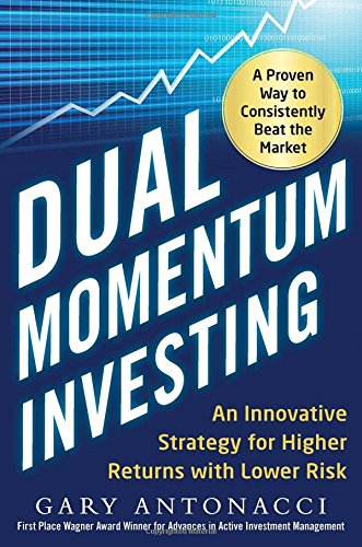 Dual Momentum Investing: An Innovative Strategy for Higher Returns with Lower Risk by Gary Antonacci