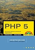 PHP 5 Kompendium - Dynamische Webanwendungen von Einstieg bis E-Commerce - Christian Wenz, Tobias Hauser