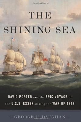 The Shining Sea: David Porter and the Epic Voyage of the U.S.S. Essex during the War of 1812