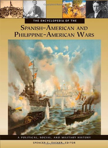 The Encyclopedia of the Spanish-American and Philippine-American Wars: A Political, Social, and Military History (3 Volumes) by Spencer C. Tucker
