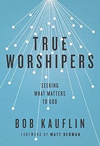 True Worshipers: Seeking What Matters to God