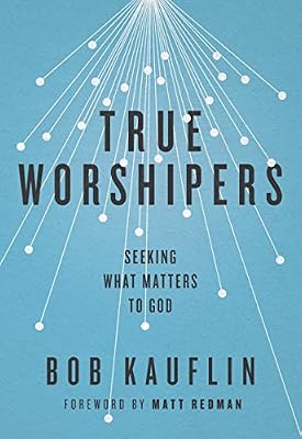 True Worshipers: Seeking What Matters to God