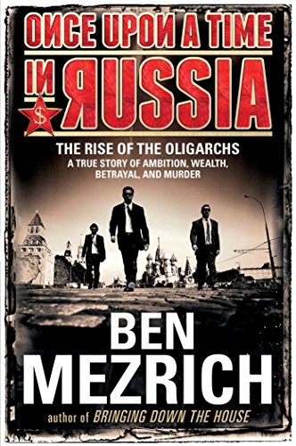 Once Upon a Time in Russia: The Rise of the OligarchsA True Story of Ambition, Wealth, Betrayal, and Murder by Ben Mezrich