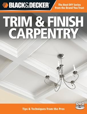 Black &amp; Decker Trim &amp; Finish Carpentry, with DVD, 2nd Edition: Tips &amp; Techniques from the Pros