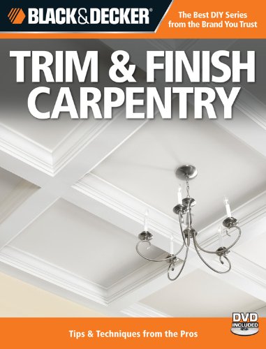 Black &amp; Decker Trim &amp; Finish Carpentry, with DVD, 2nd Edition: Tips &amp; Techniques from the Pros by Editors of Creative Publishing
