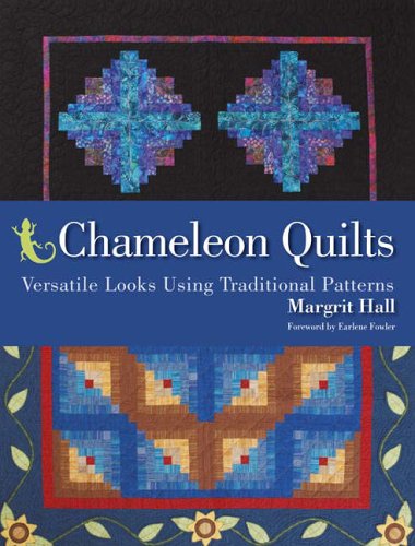 Chameleon Quilts: Versatile Looks Using Traditional Patterns by Margrit Hall