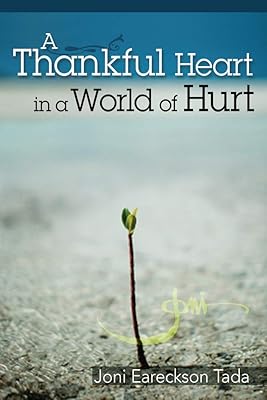 A Thankful Heart In A World Of Hurt By Joni Eareckson Tada