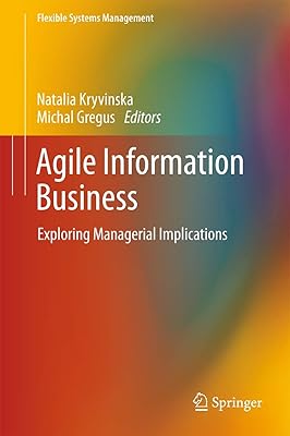 Agile Information Business: Exploring Managerial Implications (Flexible Systems Management)