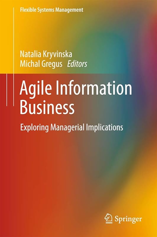 Agile Information Business: Exploring Managerial Implications (Flexible Systems Management) by Natalia Kryvinska