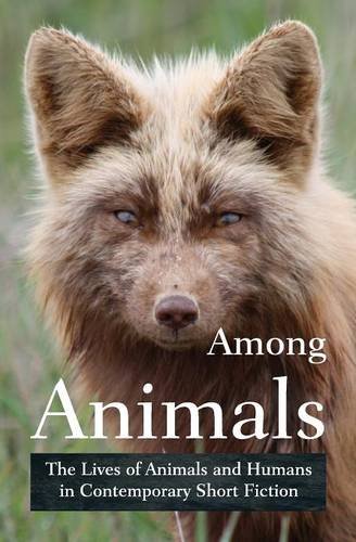 Among Animals: The Lives of Animals and Humans in Contemporary Short Fiction by John Yunker