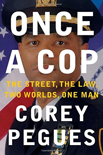Once a cop : the street, the law, two worlds, one man by Corey Pegues