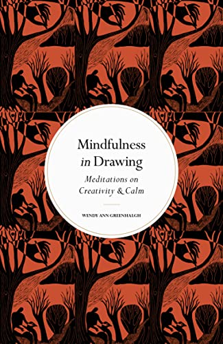Mindfulness in Drawing: Meditations on Creativity & Calm by Wendy Ann Greenhalgh