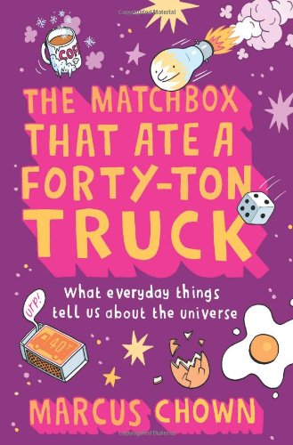 The Matchbox That Ate a Forty-Ton Truck: What Everyday Things Tell Us About the Universe by Marcus Chown
