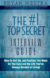 The #1 Top Secret Interview Guide: How-To Get the Job Position You Want So You Can Live the Life You Have Always Dreamt of Living!